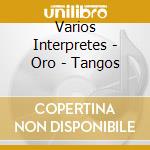 Varios Interpretes - Oro - Tangos cd musicale di Varios Interpretes