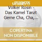 Volker Rosin - Das Kamel Tanzt Gerne Cha, Cha, Cha cd