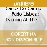 Carlos Do Carmo - Fado Lisboa: Evening At The Fa cd musicale di Carlos Do Carmo