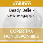 Beady Belle - Cewbeagappic cd musicale di BELLE BEADY