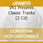 Vh1 Presents Classic Tracks (2 Cd) cd