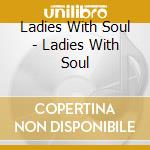 Ladies With Soul - Ladies With Soul cd
