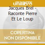 Jacques Brel - Raconte Pierre Et Le Loup cd musicale di Jacques Brel