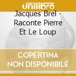 Jacques Brel - Raconte Pierre Et Le Loup cd