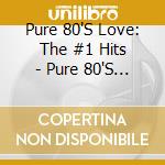 Pure 80'S Love: The #1 Hits - Pure 80'S Love: The #1 Hits cd