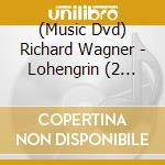 (Music Dvd) Richard Wagner - Lohengrin (2 Dvd) cd
