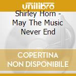 Shirley Horn - May The Music Never End cd musicale di Shirlet Horn
