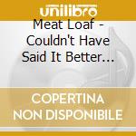 Meat Loaf - Couldn't Have Said It Better (2 Cd) cd
