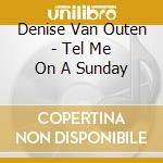 Denise Van Outen - Tel Me On A Sunday