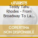 Teddy Tahu Rhodes - From Broadway To La Scala cd musicale di Teddy Tahu Rhodes