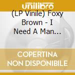 (LP Vinile) Foxy Brown - I Need A Man (12')