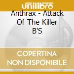Anthrax - Attack Of The Killer B'S cd musicale di Anthrax