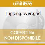 Tripping:over:god cd