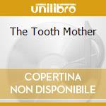 The Tooth Mother cd