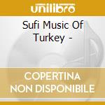 Sufi Music Of Turkey - cd musicale