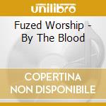 Fuzed Worship - By The Blood cd