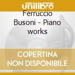 Ferruccio Busoni - Piano works cd musicale di Ferruccio Busoni