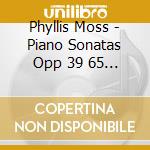 Phyllis Moss - Piano Sonatas Opp 39 65 72 & 62 cd musicale di Phyllis Moss