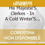 His Majestie'S Clerkes - In A Cold Winter'S Night: Christmas Choral Music cd