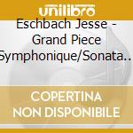 Eschbach Jesse - Grand Piece Symphonique/Sonata No 5 cd musicale di Eschbach Jesse