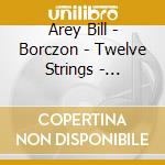 Arey Bill - Borczon - Twelve Strings - Transcriptions For Two Guitars cd musicale di Arey Bill