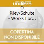 O Riley/Schulte - Works For Violin And Piano cd musicale di O Riley/Schulte