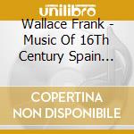 Wallace Frank - Music Of 16Th Century Spain For Vihuela cd