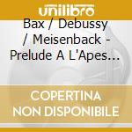 Bax / Debussy / Meisenback - Prelude A L'Apes Midi D Un Fau cd