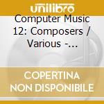 Computer Music 12: Composers / Various - Computer Music 12: Composers / Various cd