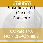 Prokofiev / Yeh - Clarinet Concerto cd musicale di Prokofiev / Yeh
