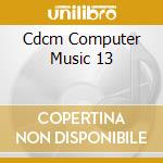 Cdcm Computer Music 13 cd musicale