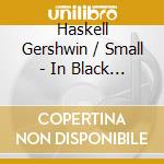 Haskell Gershwin / Small - In Black & White cd