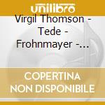 Virgil Thomson - Tede - Frohnmayer - Skelton Et Al cd musicale di Virgil Thomson