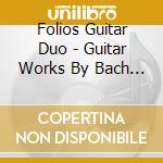 Folios Guitar Duo - Guitar Works By Bach & Piazzolla cd