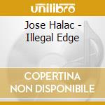 Jose Halac - Illegal Edge cd musicale