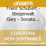 Franz Schubert - Steigerwalt Gary - Sonata In D Major - Drei Klavierstucke cd musicale di Franz Schubert