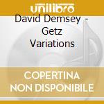 David Demsey - Getz Variations cd musicale di David Demsey