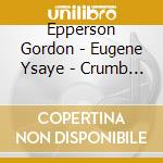 Epperson Gordon - Eugene Ysaye - Crumb George - Zoltan Kodaly - Cello Sonatas cd