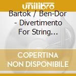 Bartok / Ben-Dor - Divertimento For String Orchestra cd musicale di Bartok / Ben