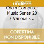 Cdcm Computer Music Series 20 / Various - Cdcm Computer Music Series 20 / Various cd musicale