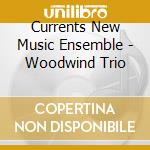 Currents New Music Ensemble - Woodwind Trio cd