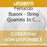 Ferruccio Busoni - String Quartets In C Min,Op19 & D Min,Op cd musicale di Ferruccio Busoni