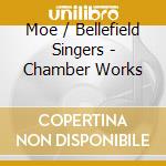Moe / Bellefield Singers - Chamber Works cd musicale