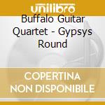 Buffalo Guitar Quartet - Gypsys Round cd musicale di Buffalo Guitar Quartet
