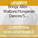 Brings Allen - Waltzes/Hungarian Dances/5 Slavonic Danc cd musicale di Brings Allen