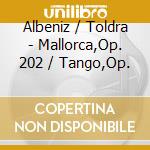 Albeniz / Toldra - Mallorca,Op. 202 / Tango,Op. cd musicale