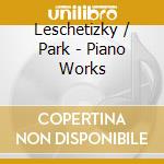 Leschetizky / Park - Piano Works cd musicale di Leschetizky / Park
