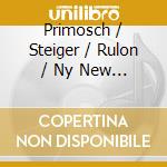 Primosch / Steiger / Rulon / Ny New Music Ens - New Electro-Acoustic Music cd musicale