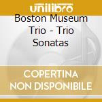 Boston Museum Trio - Trio Sonatas cd musicale di Boston Museum Trio