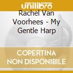 Rachel Van Voorhees - My Gentle Harp cd musicale
